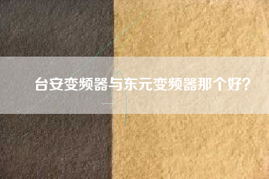 臺安變頻器與東元變頻器那個(gè)好？