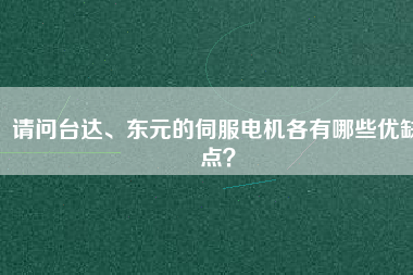 請問臺(tái)達(dá)、東元的伺服電機(jī)各有哪些優(yōu)缺點(diǎn)？