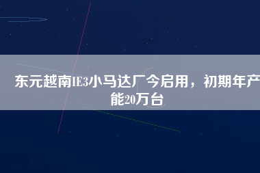 東元越南IE3小馬達(dá)廠今啟用，初期年產(chǎn)能20萬臺