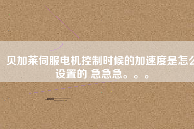 貝加萊伺服電機控制時候的加速度是怎么設(shè)置的 急急急。。。