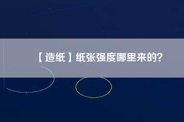 【造紙】紙張強(qiáng)度哪里來(lái)的？