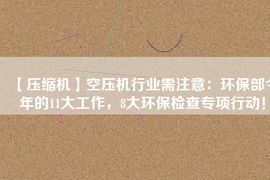 【壓縮機】空壓機行業(yè)需注意：環(huán)保部今年的11大工作，8大環(huán)保檢查專項行動！