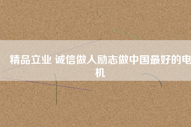 精品立業(yè) 誠信做人勵(lì)志做中國最好的電機(jī)
          