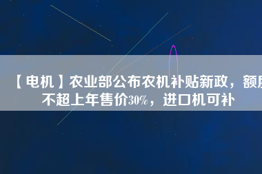 【電機(jī)】農(nóng)業(yè)部公布農(nóng)機(jī)補(bǔ)貼新政，額度不超上年售價30%，進(jìn)口機(jī)可補(bǔ)
          